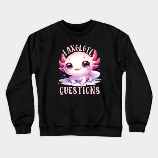 I Axolotl Questions Cute Salamander Gift for Axolotl Lovers Crewneck Sweatshirt